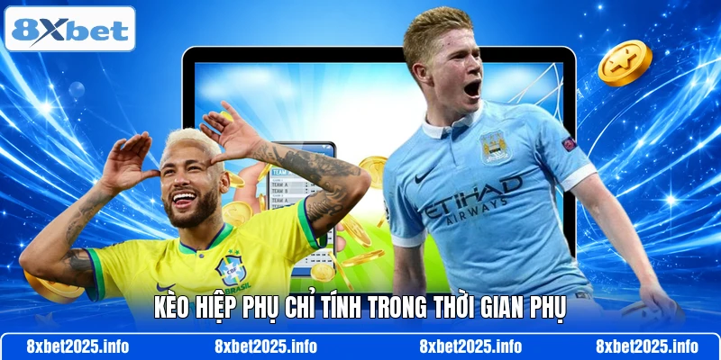 Kèo hiệp phụ chỉ tính trong thời gian phụ